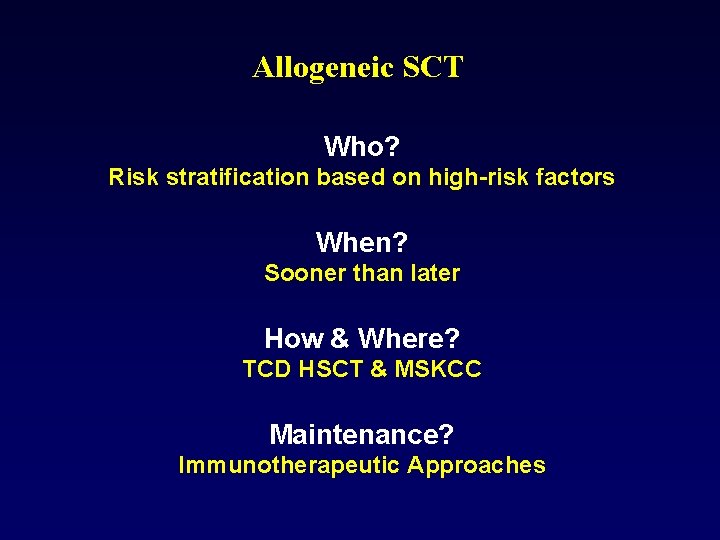 Allogeneic SCT Who? Risk stratification based on high-risk factors When? Sooner than later How