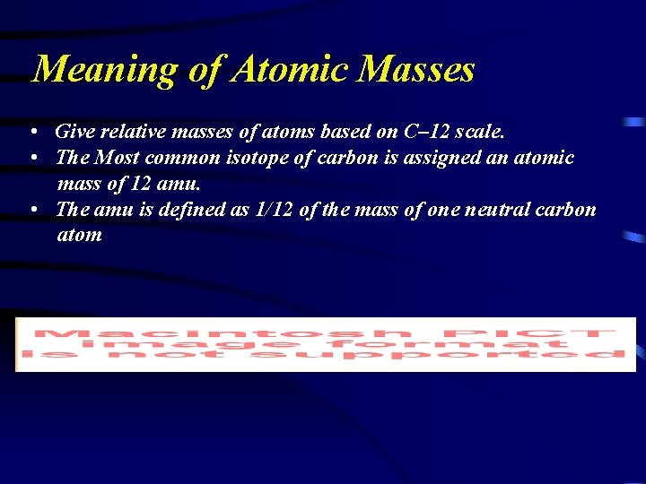 Meaning of Atomic Masses • Give relative masses of atoms based on C– 12