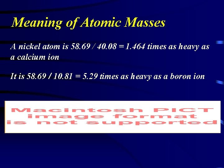 Meaning of Atomic Masses A nickel atom is 58. 69 / 40. 08 =