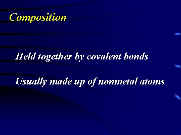 Composition Held together by covalent bonds Usually made up of nonmetal atoms 