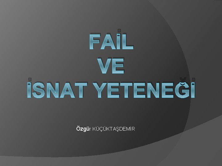 FAİL VE İSNAT YETENEĞİ Özgür KÜÇÜKTAŞDEMİR 