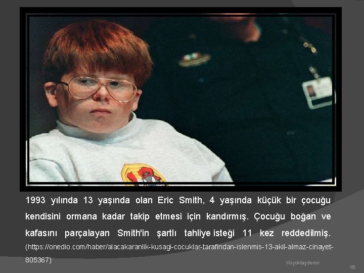 1993 yılında 13 yaşında olan Eric Smith, 4 yaşında küçük bir çocuğu kendisini ormana