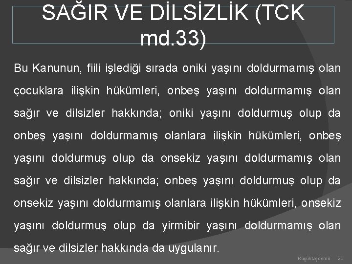 SAĞIR VE DİLSİZLİK (TCK md. 33) Bu Kanunun, fiili işlediği sırada oniki yaşını doldurmamış SAĞIR VE DİLSİZLİK (TCK md. 33) Bu Kanunun, fiili işlediği sırada oniki yaşını doldurmamış