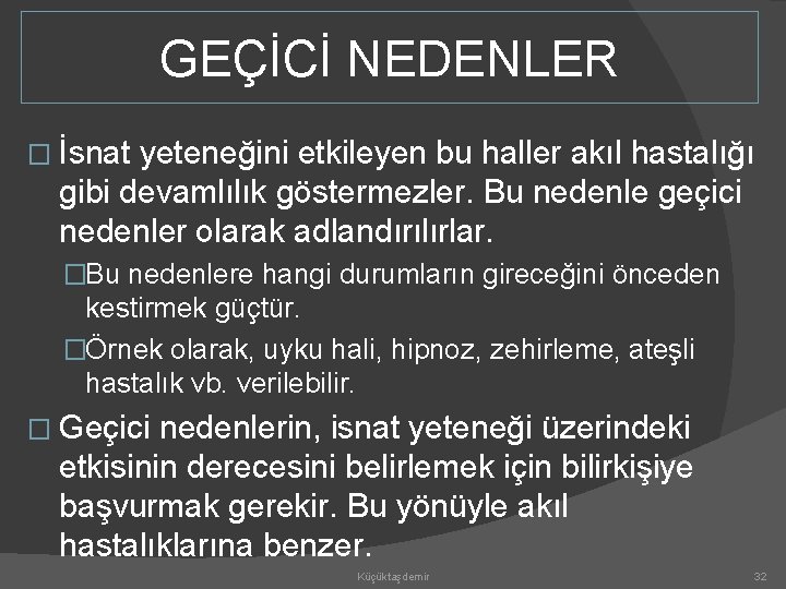 GEÇİCİ NEDENLER � İsnat yeteneğini etkileyen bu haller akıl hastalığı gibi devamlılık göstermezler. Bu