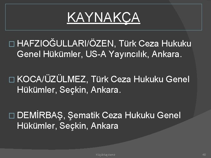 KAYNAKÇA � HAFZIOĞULLARI/ÖZEN, Türk Ceza Hukuku Genel Hükümler, US-A Yayıncılık, Ankara. � KOCA/ÜZÜLMEZ, Türk