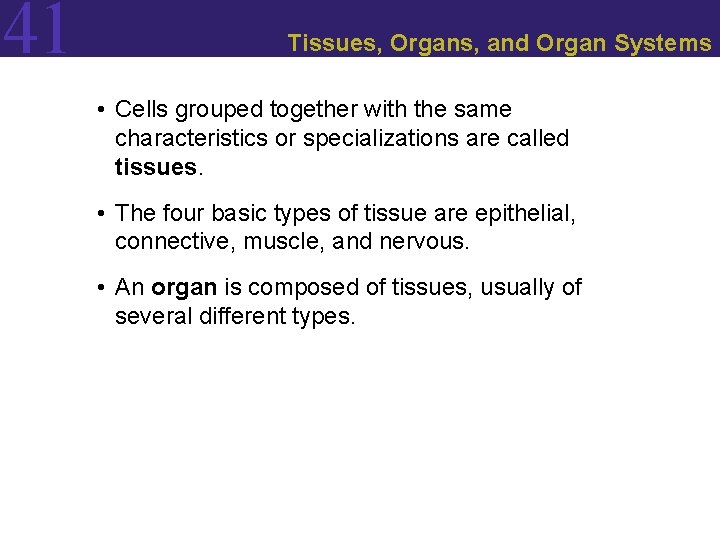 41 Tissues, Organs, and Organ Systems • Cells grouped together with the same characteristics