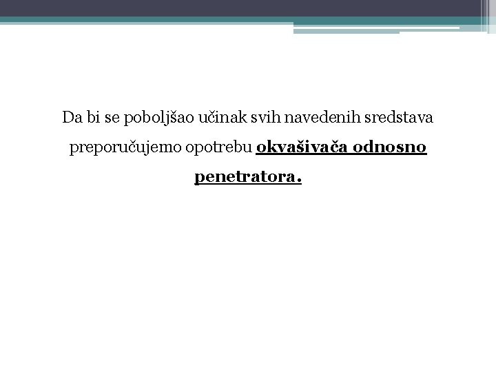 Da bi se poboljšao učinak svih navedenih sredstava preporučujemo opotrebu okvašivača odnosno penetratora. 