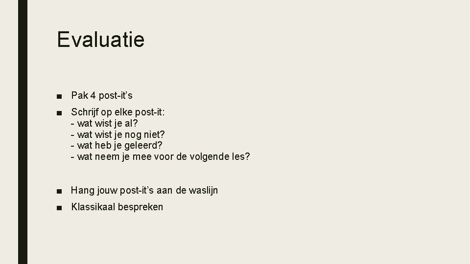 Evaluatie ■ Pak 4 post-it’s ■ Schrijf op elke post-it: - wat wist je