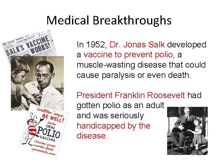 Medical Breakthroughs In 1952, Dr. Jonas Salk developed a vaccine to prevent polio, a