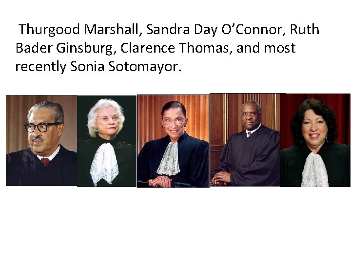  Thurgood Marshall, Sandra Day O’Connor, Ruth Bader Ginsburg, Clarence Thomas, and most recently