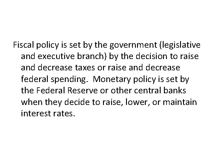 Fiscal policy is set by the government (legislative and executive branch) by the decision