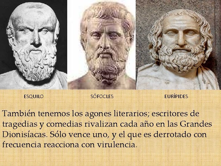 ESQUILO SÓFOCLES EURÍPIDES También tenemos los agones literarios; escritores de tragedias y comedias rivalizan