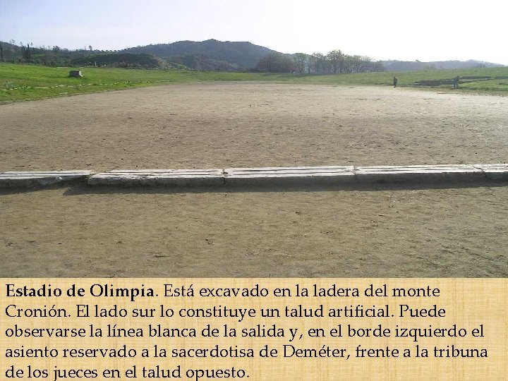 Estadio de Olimpia. Está excavado en la ladera del monte Cronión. El lado sur