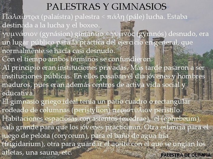 PALESTRAS Y GIMNASIOS Παλαίστρα (palaístra) palestra < πάλη (pále) lucha. Estaba destinada a la
