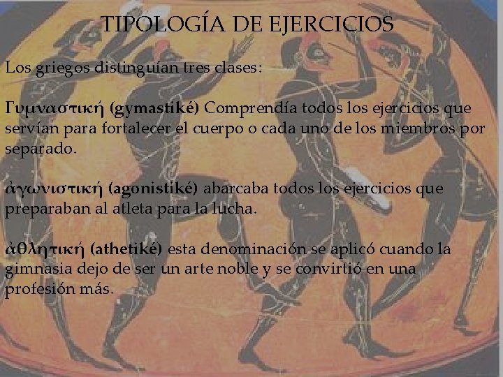 TIPOLOGÍA DE EJERCICIOS Los griegos distinguían tres clases: Γυμναστική (gymastiké) Comprendía todos los ejercicios