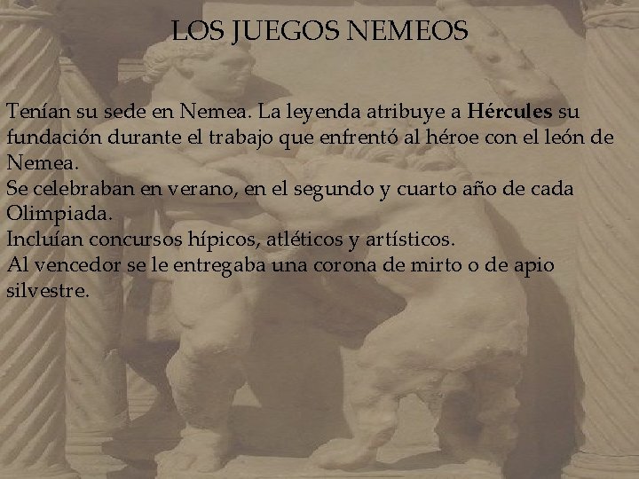 LOS JUEGOS NEMEOS Tenían su sede en Nemea. La leyenda atribuye a Hércules su