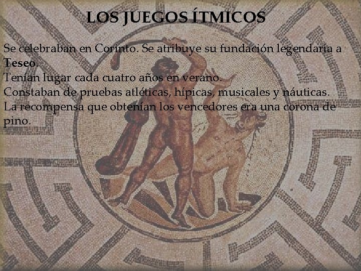 LOS JUEGOS ÍTMICOS Se celebraban en Corinto. Se atribuye su fundación legendaria a Teseo.