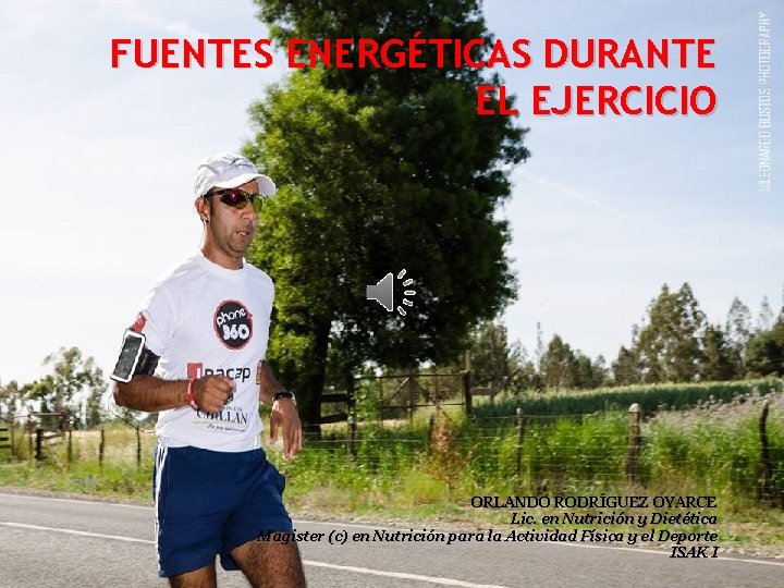 FUENTES ENERGÉTICAS DURANTE EL EJERCICIO ORLANDO RODRÍGUEZ OYARCE Lic. en Nutrición y Dietética Magister