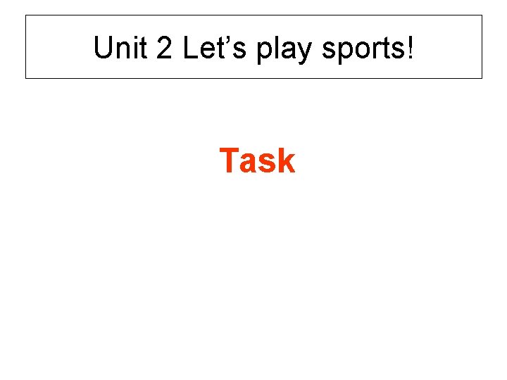Unit 2 Let’s play sports! Task 
