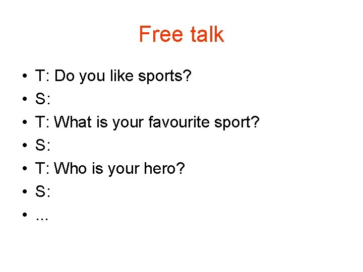 Free talk • • T: Do you like sports? S: T: What is your
