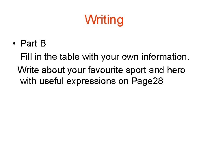 Writing • Part B Fill in the table with your own information. Write about