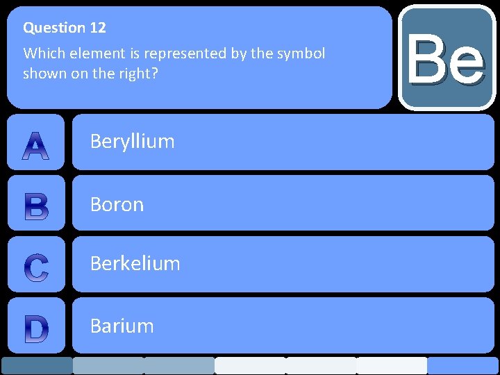 Question 12 Which element is represented by the symbol shown on the right? Beryllium