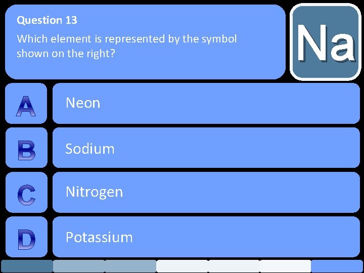 Question 13 Which element is represented by the symbol shown on the right? Neon