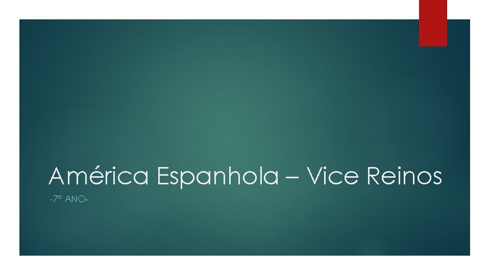 América Espanhola – Vice Reinos -7º ANO- 