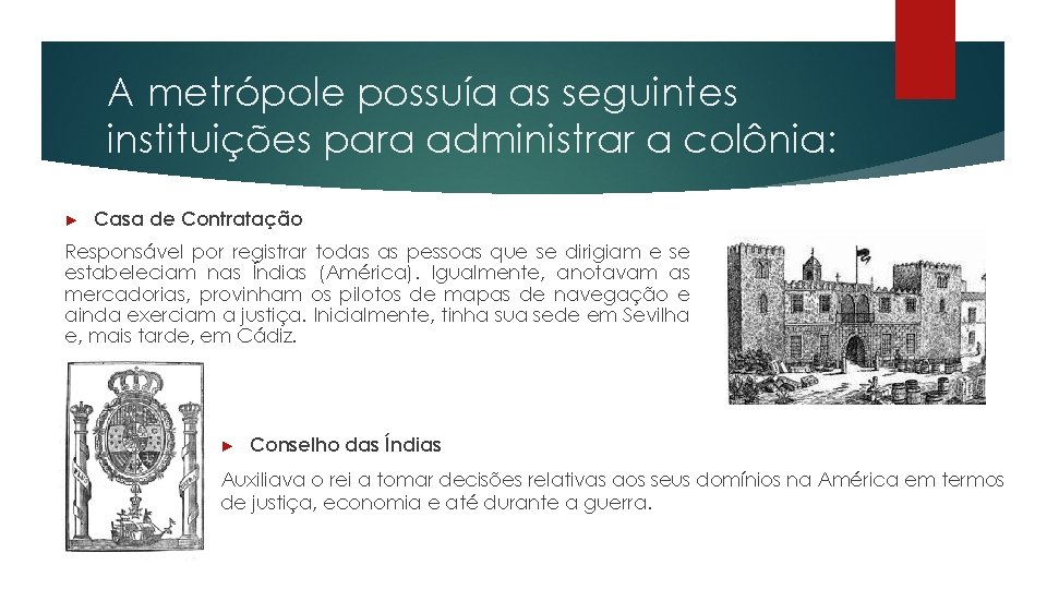 A metrópole possuía as seguintes instituições para administrar a colônia: ► Casa de Contratação