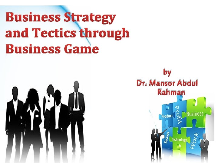 Business Strategy and Tectics through Business Game by Dr. Mansor Abdul Rahman 1 