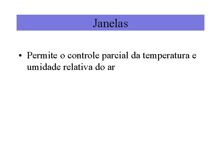 Janelas • Permite o controle parcial da temperatura e umidade relativa do ar 