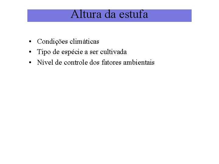 Altura da estufa • Condições climáticas • Tipo de espécie a ser cultivada •