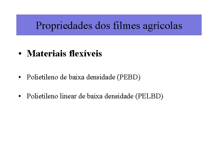 Propriedades dos filmes agrícolas • Materiais flexíveis • Polietileno de baixa densidade (PEBD) •