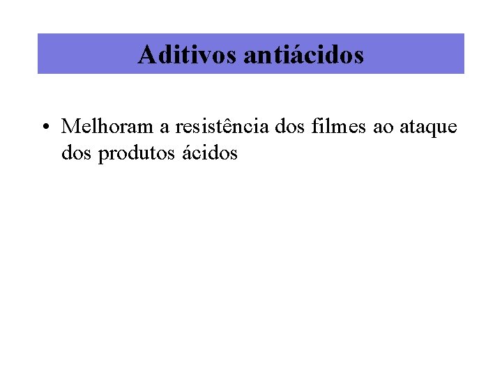 Aditivos antiácidos • Melhoram a resistência dos filmes ao ataque dos produtos ácidos 