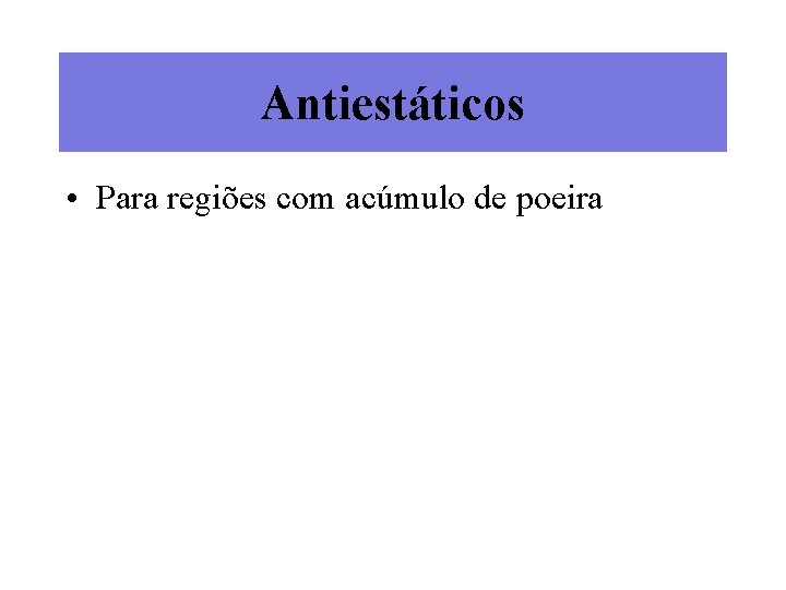 Antiestáticos • Para regiões com acúmulo de poeira 