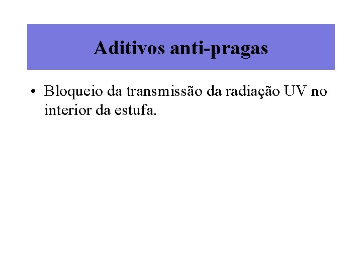 Aditivos anti-pragas • Bloqueio da transmissão da radiação UV no interior da estufa. 