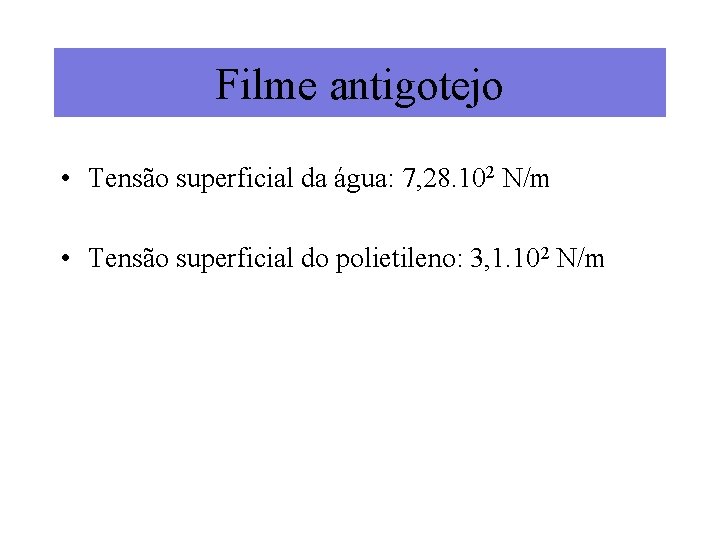 Filme antigotejo • Tensão superficial da água: 7, 28. 102 N/m • Tensão superficial