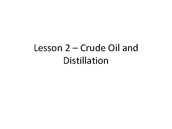 Lesson 2 – Crude Oil and Distillation 