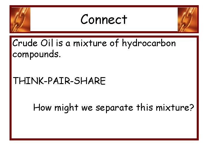 Connect Crude Oil is a mixture of hydrocarbon compounds. THINK-PAIR-SHARE How might we separate