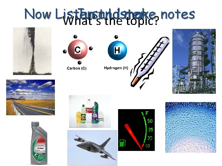 Now Listen Just and Listen make notes What’s the topic? 