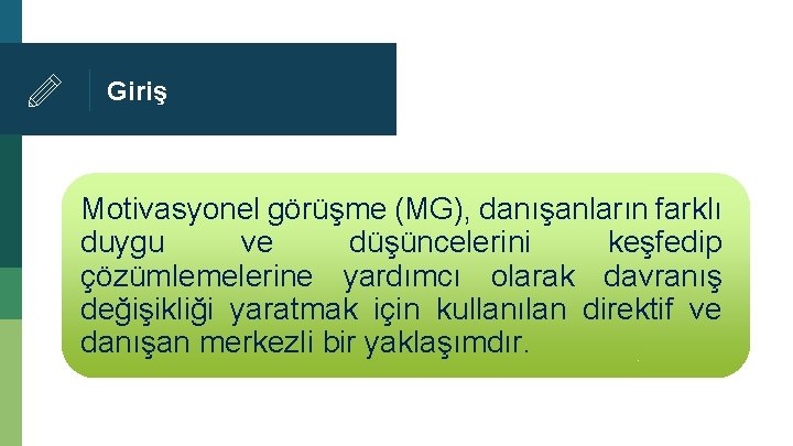 Giriş Motivasyonel görüşme (MG), danışanların farklı duygu ve düşüncelerini keşfedip çözümlemelerine yardımcı olarak davranış