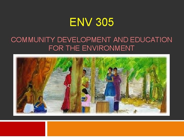 ENV 305 COMMUNITY DEVELOPMENT AND EDUCATION FOR THE ENVIRONMENT 