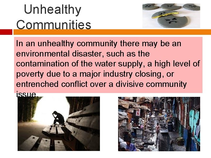 Unhealthy Communities In an unhealthy community there may be an environmental disaster, such as