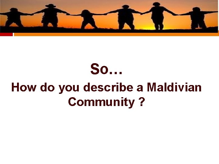 So… How do you describe a Maldivian Community ? 