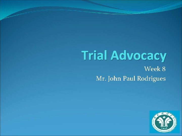 Trial Advocacy Week 8 Mr. John Paul Rodrigues 