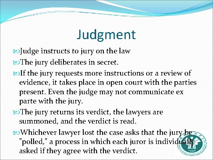 Judgment Judge instructs to jury on the law The jury deliberates in secret. If