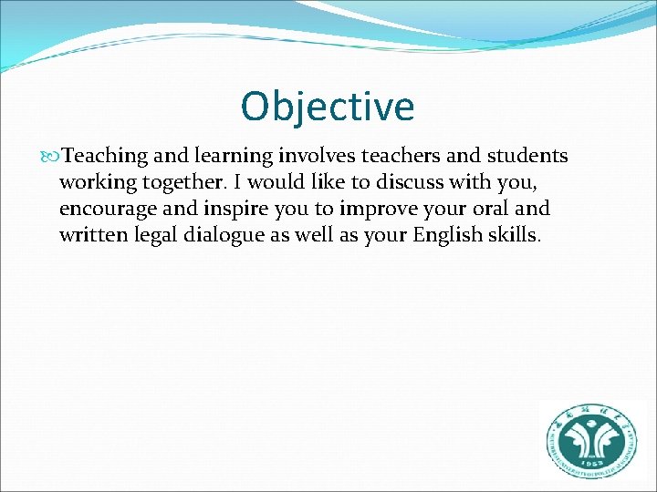 Objective Teaching and learning involves teachers and students working together. I would like to