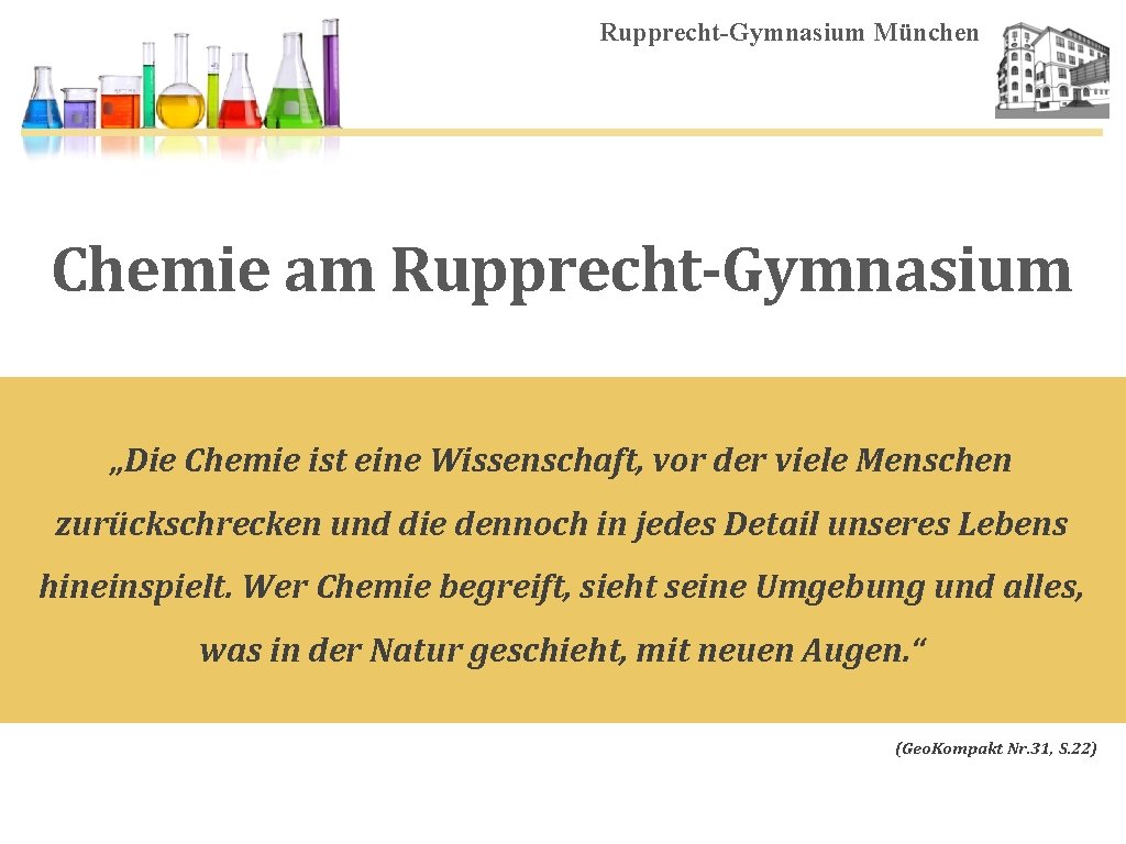 Rupprecht-Gymnasium München Chemie am Rupprecht-Gymnasium „Die Chemie ist eine Wissenschaft, vor der viele Menschen