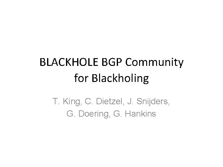 BLACKHOLE BGP Community for Blackholing T. King, C. Dietzel, J. Snijders, G. Doering, G.