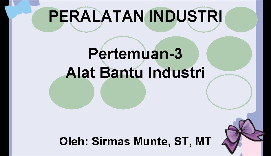 PERALATAN INDUSTRI Pertemuan-3 Alat Bantu Industri Oleh: Sirmas Munte, ST, MT 